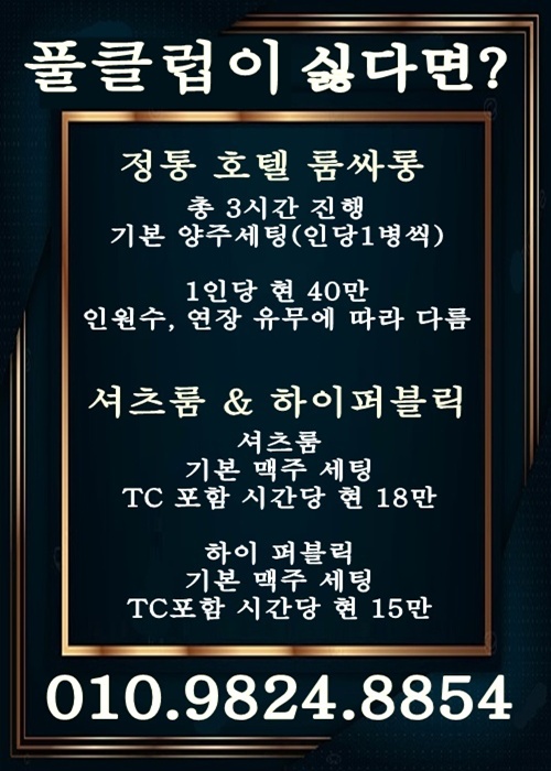 정통 호텔 룸싸롱
정통 룸싸롱은 호텔 건물 내 위치한 만큼 고급스러운 시설은 기본, 하이 퀄리티 매니저 초이스로 퍼블릭한 술자리 제공합니다. 기본 양주 세팅으로 병당 20만, 매니저 티시 15만원의 가격으로 형성되 있으며 시간 연장, 호텔 숙박 이용이 가능합니다.